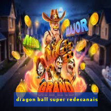 dragon ball super redecanais
