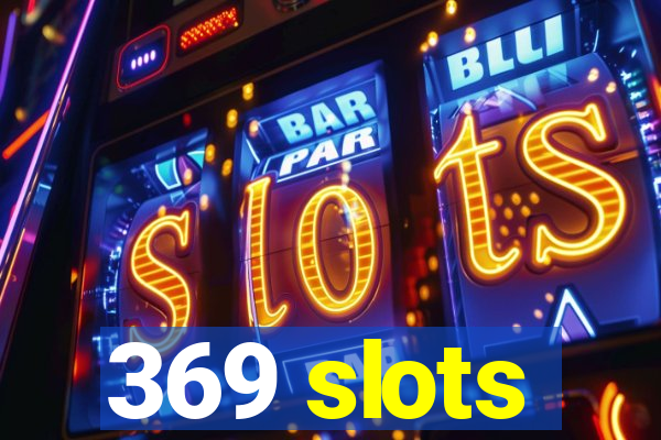 369 slots