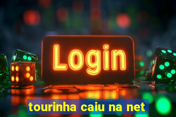 tourinha caiu na net