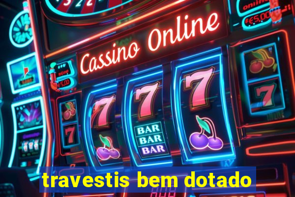 travestis bem dotado
