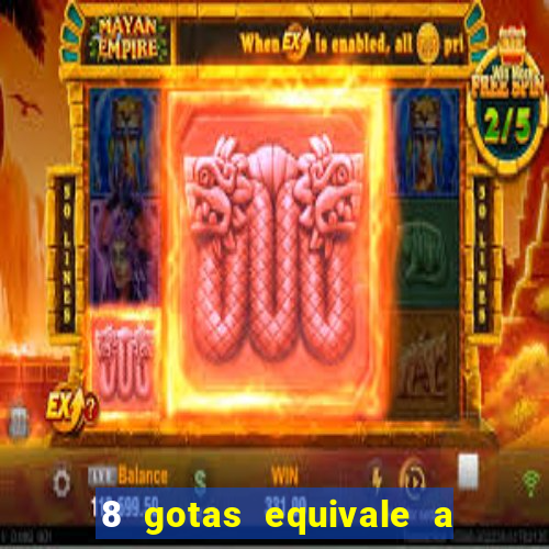 8 gotas equivale a quantos ml