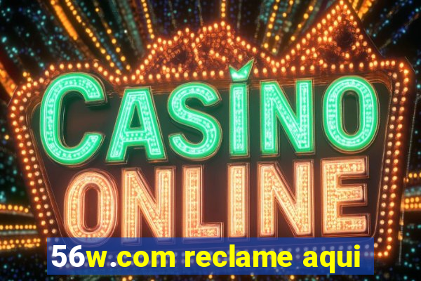 56w.com reclame aqui