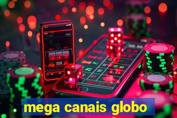 mega canais globo