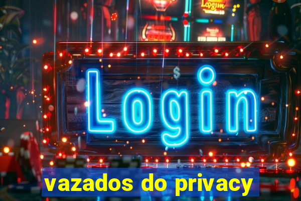 vazados do privacy