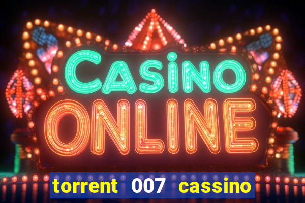 torrent 007 cassino royale legendado