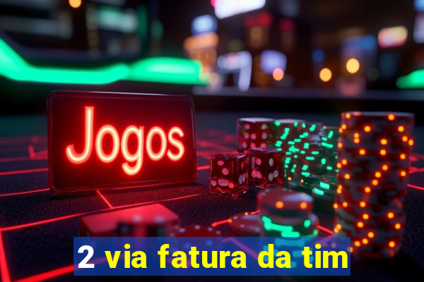 2 via fatura da tim