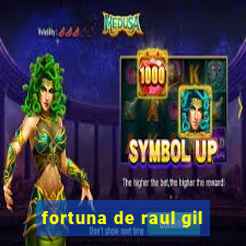 fortuna de raul gil