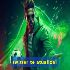 twitter te atualizei