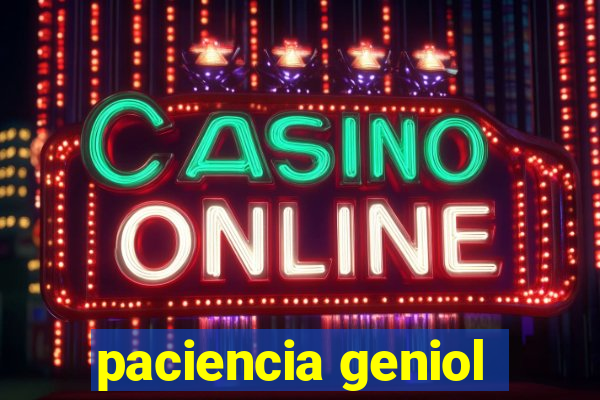 paciencia geniol