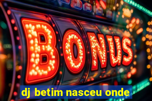 dj betim nasceu onde