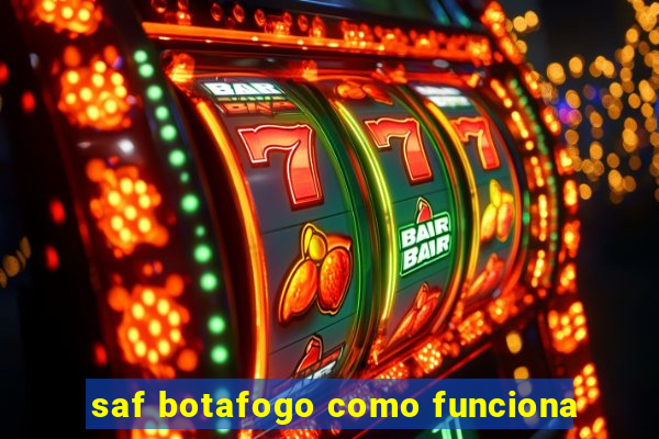 saf botafogo como funciona