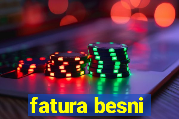 fatura besni