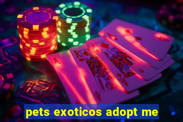 pets exoticos adopt me