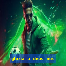 gloria a deus nos altos ceus letra