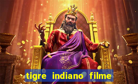 tigre indiano filme indiano tigre e drago