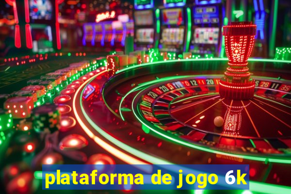 plataforma de jogo 6k