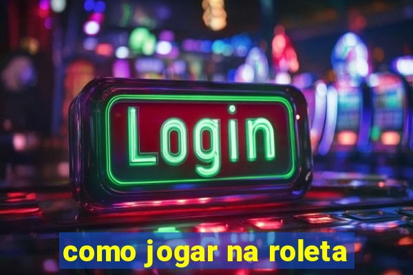 como jogar na roleta