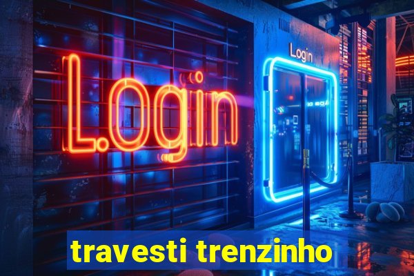 travesti trenzinho