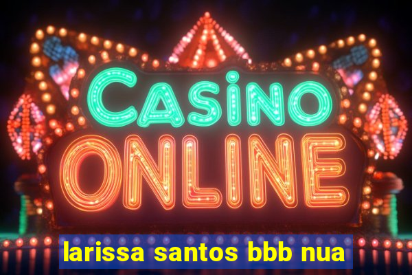 larissa santos bbb nua