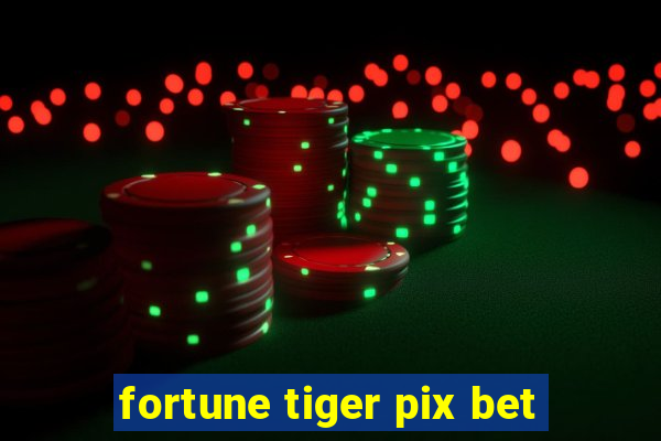 fortune tiger pix bet