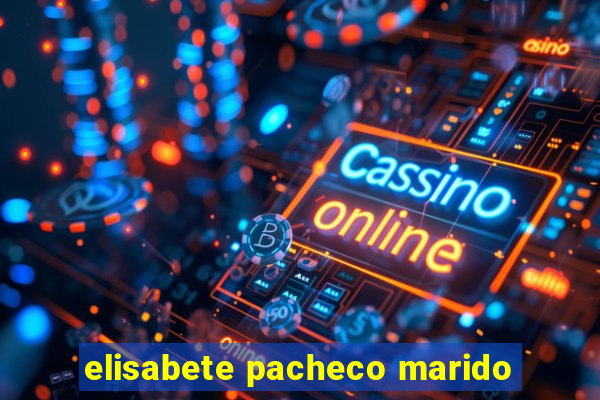 elisabete pacheco marido