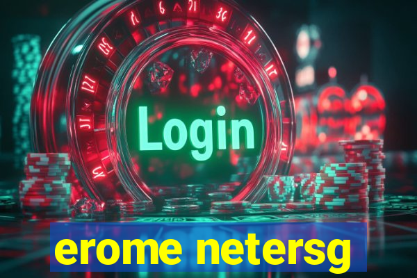 erome netersg