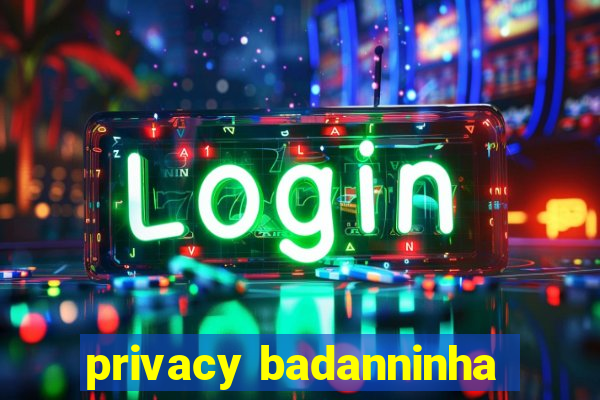 privacy badanninha