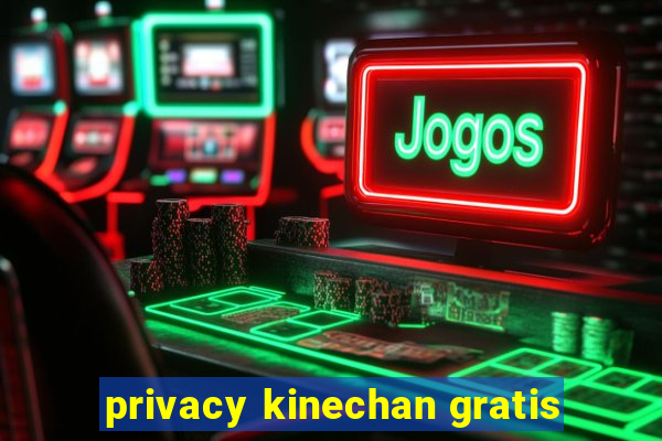 privacy kinechan gratis