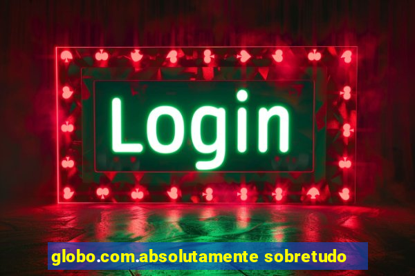 globo.com.absolutamente sobretudo