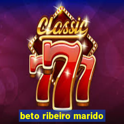 beto ribeiro marido