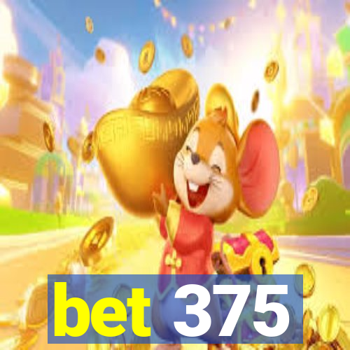 bet 375