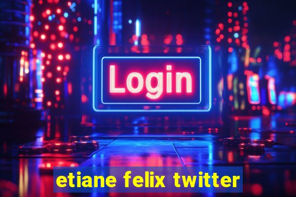 etiane felix twitter
