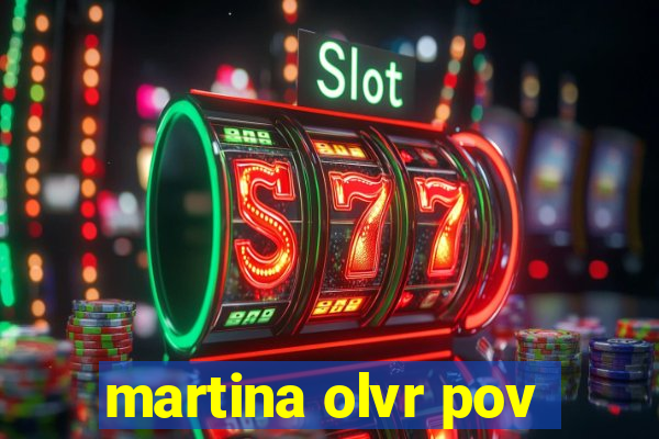 martina olvr pov
