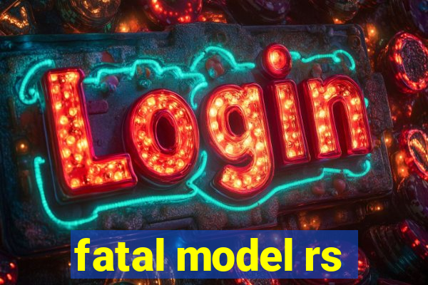 fatal model rs