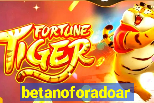 betanoforadoar