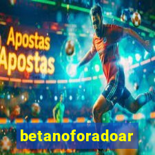 betanoforadoar