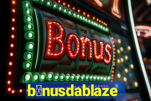 b么nusdablaze