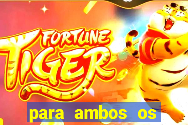 para ambos os times marcam 1 e 2 tempo