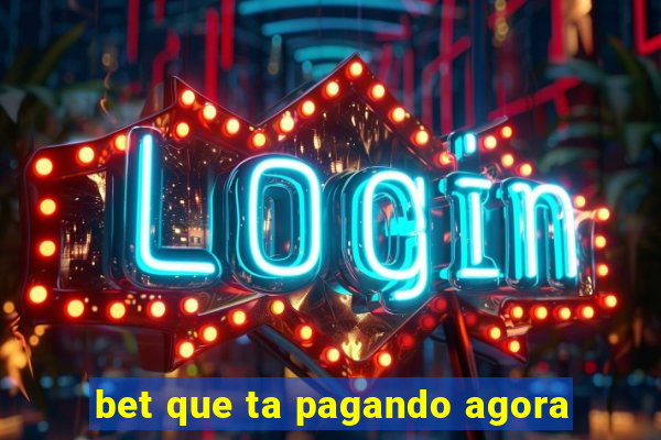 bet que ta pagando agora