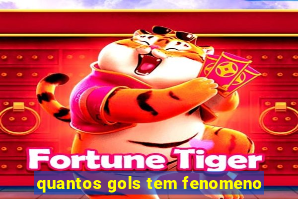 quantos gols tem fenomeno