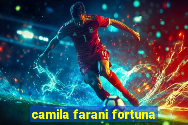 camila farani fortuna