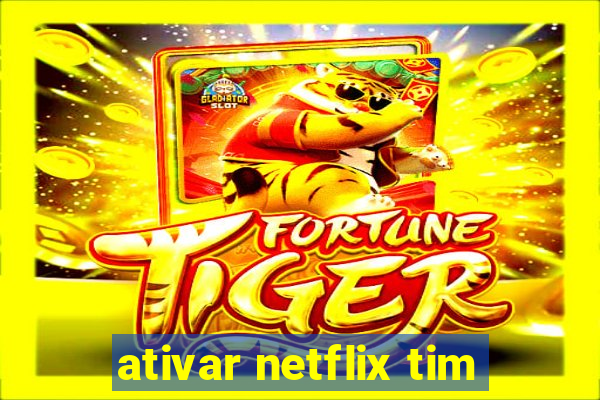ativar netflix tim