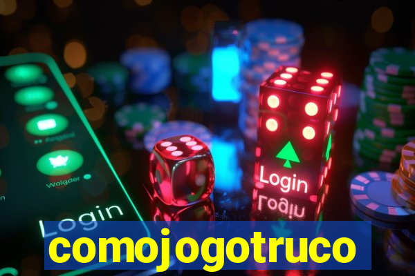 comojogotruco