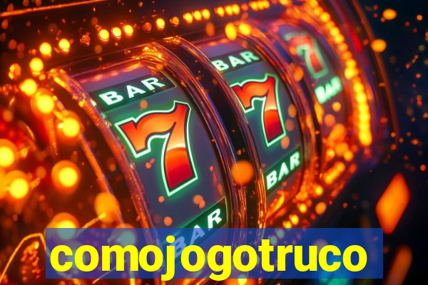 comojogotruco