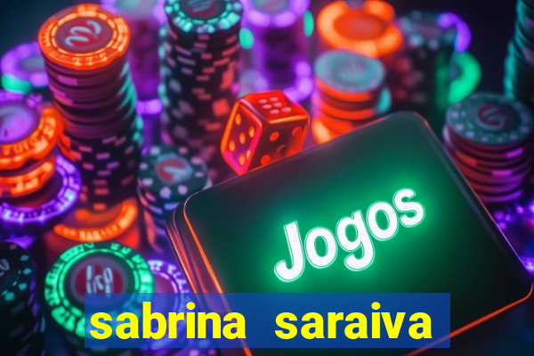 sabrina saraiva buceta flix