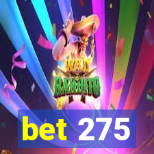 bet 275