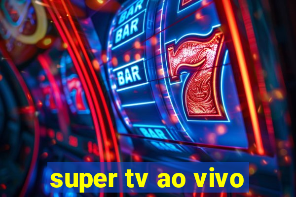 super tv ao vivo