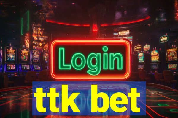 ttk bet