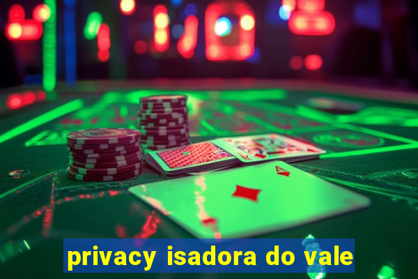 privacy isadora do vale