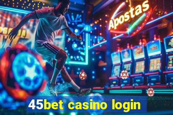 45bet casino login